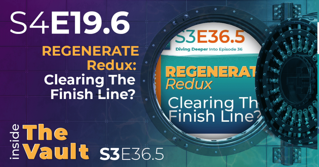 S4-19.6 - From the Vault: REGENERATE Redux: Clearing The Finish Line?